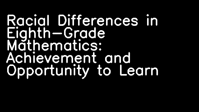 Racial Differences in Eighth-Grade Mathematics: Achievement and Opportunity to Learn