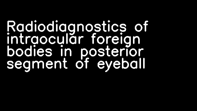 Radiodiagnostics of intraocular foreign bodies in posterior segment of eyeball