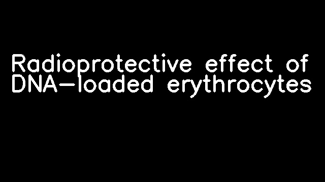 Radioprotective effect of DNA-loaded erythrocytes