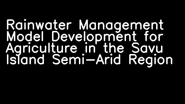 Rainwater Management Model Development for Agriculture in the Savu Island Semi-Arid Region