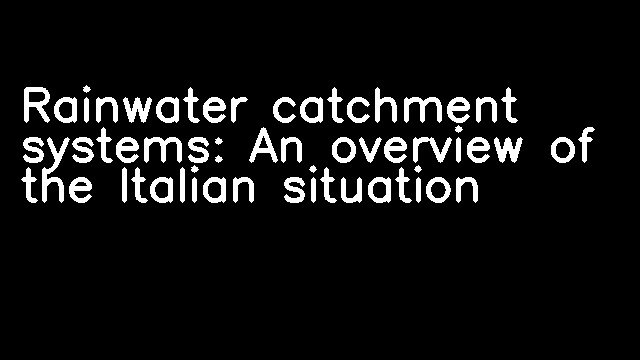 Rainwater catchment systems: An overview of the Italian situation