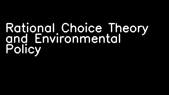 Rational Choice Theory and Environmental Policy