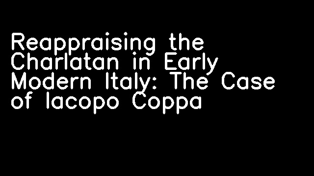 Reappraising the Charlatan in Early Modern Italy: The Case of Iacopo Coppa