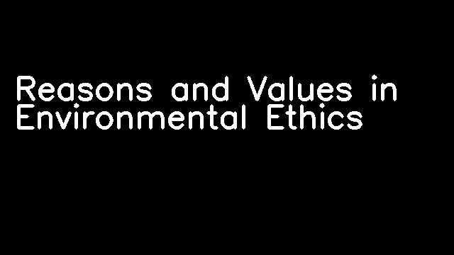 Reasons and Values in Environmental Ethics