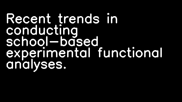 Recent trends in conducting school-based experimental functional analyses.