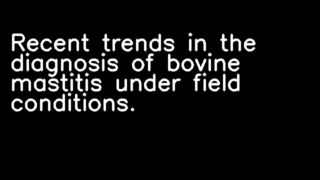 Recent trends in the diagnosis of bovine mastitis under field conditions.