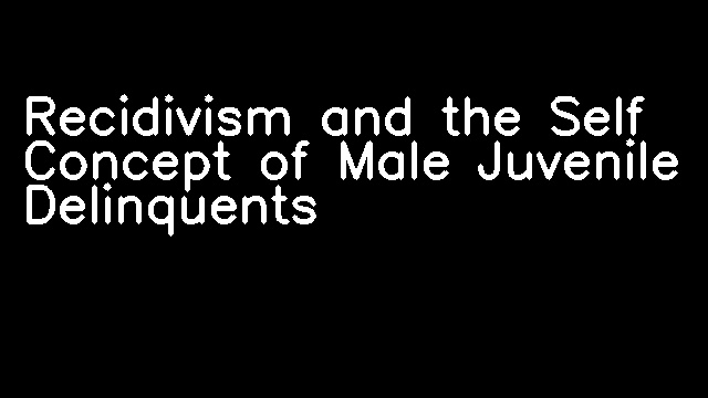 Recidivism and the Self Concept of Male Juvenile Delinquents