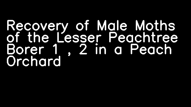 Recovery of Male Moths of the Lesser Peachtree Borer 1 , 2 in a Peach Orchard