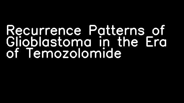 Recurrence Patterns of Glioblastoma in the Era of Temozolomide