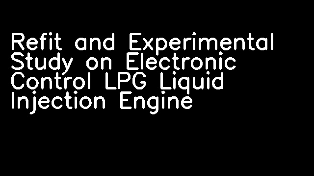 Refit and Experimental Study on Electronic Control LPG Liquid Injection Engine