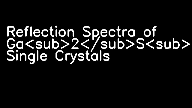 Reflection Spectra of Ga<sub>2</sub>S<sub>3z</sub>Se<sub>3(1‐x)</sub> Single Crystals