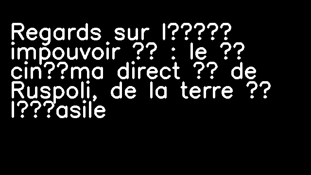 Regards sur l’« impouvoir » : le « cinéma direct » de Ruspoli, de la terre à l’asile