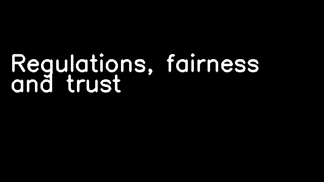 Regulations, fairness and trust