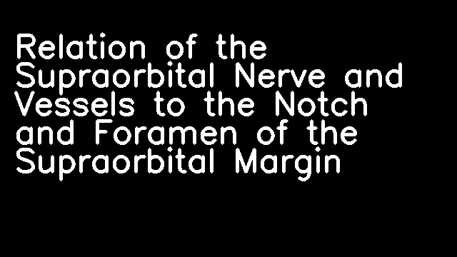 Relation of the Supraorbital Nerve and Vessels to the Notch and Foramen of the Supraorbital Margin