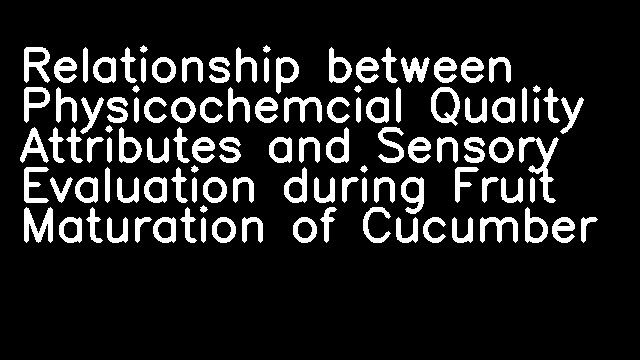 Relationship between Physicochemcial Quality Attributes and Sensory Evaluation during Fruit Maturation of Cucumber