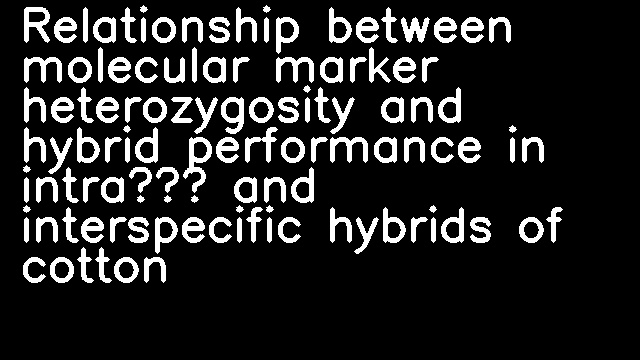 Relationship between molecular marker heterozygosity and hybrid performance in intra‐ and interspecific hybrids of cotton