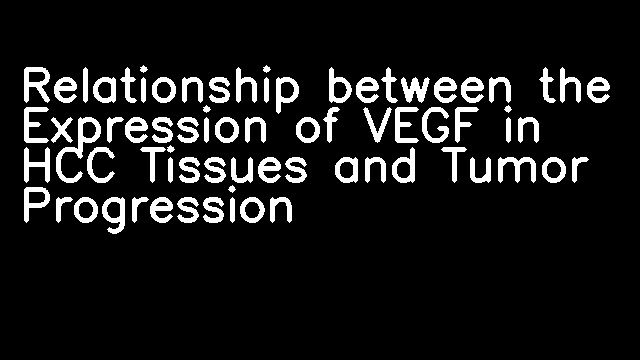 Relationship between the Expression of VEGF in HCC Tissues and Tumor Progression