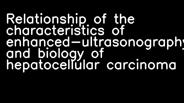 Relationship of the characteristics of enhanced-ultrasonography and biology of hepatocellular carcinoma