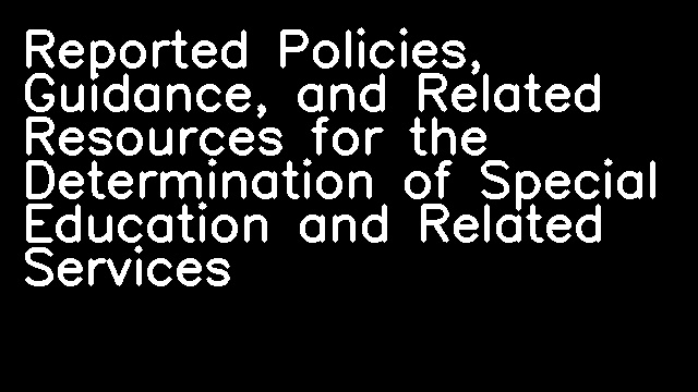 Reported Policies, Guidance, and Related Resources for the Determination of Special Education and Related Services