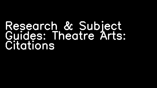 Research & Subject Guides: Theatre Arts: Citations