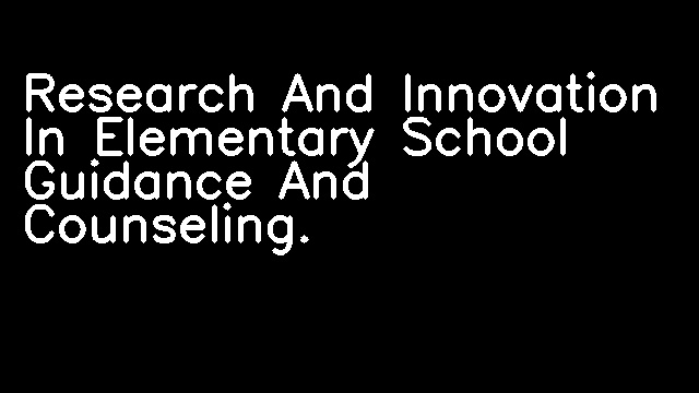 Research And Innovation In Elementary School Guidance And Counseling.