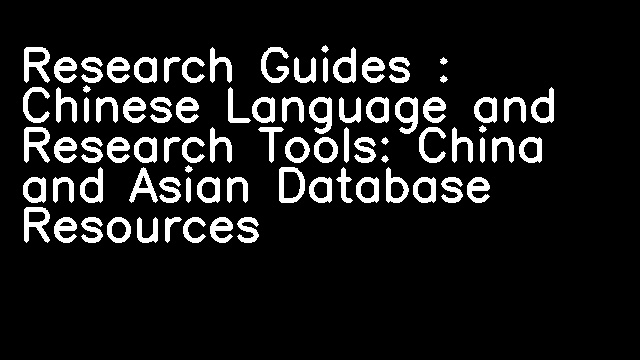 Research Guides : Chinese Language and Research Tools: China and Asian Database Resources