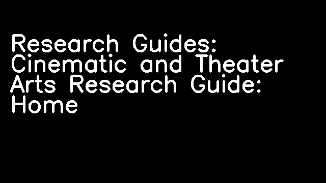 Research Guides: Cinematic and Theater Arts Research Guide: Home