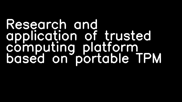 Research and application of trusted computing platform based on portable TPM