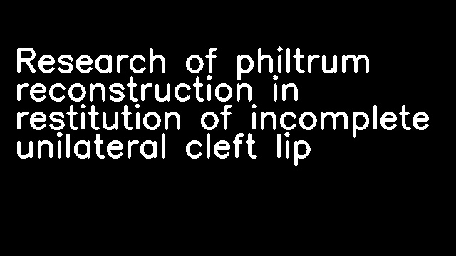 Research of philtrum reconstruction in restitution of incomplete unilateral cleft lip