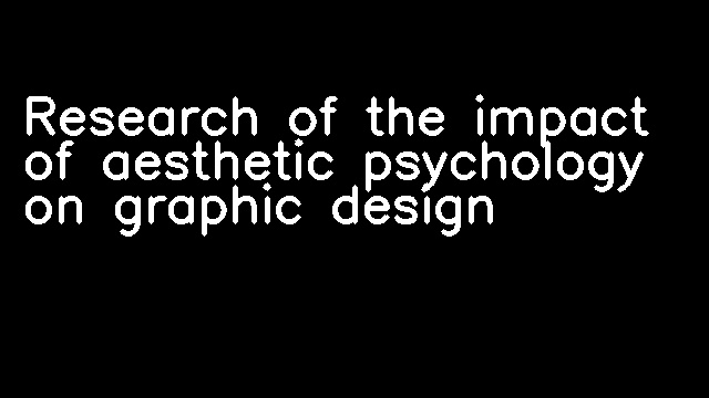 Research of the impact of aesthetic psychology on graphic design