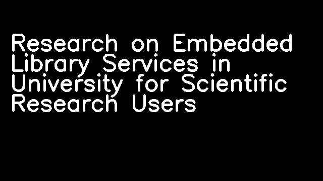 Research on Embedded Library Services in University for Scientific Research Users