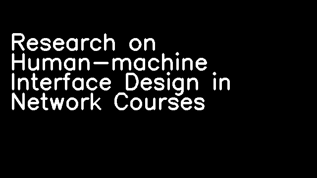 Research on Human-machine Interface Design in Network Courses