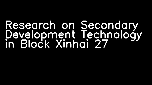 Research on Secondary Development Technology in Block Xinhai 27