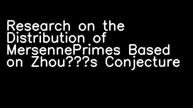 Research on the Distribution of MersennePrimes Based on Zhou’s Conjecture