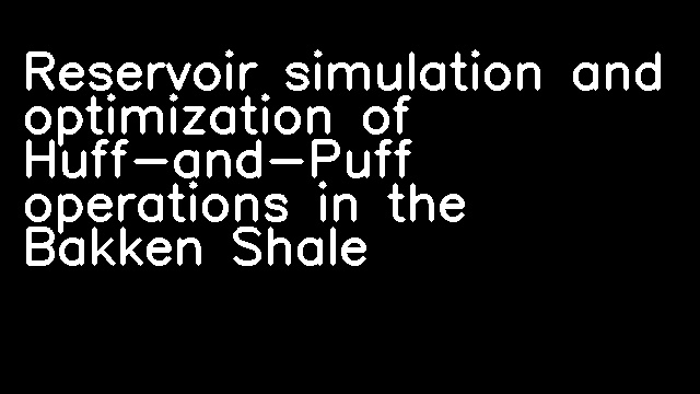 Reservoir simulation and optimization of Huff-and-Puff operations in the Bakken Shale