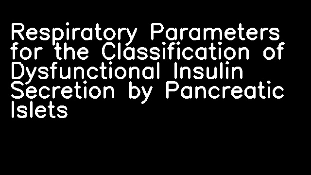 Respiratory Parameters for the Classification of Dysfunctional Insulin Secretion by Pancreatic Islets