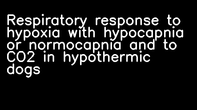 Respiratory response to hypoxia with hypocapnia or normocapnia and to CO2 in hypothermic dogs