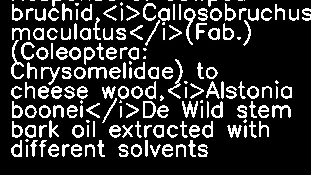 Response of cowpea bruchid,<i>Callosobruchus maculatus</i>(Fab.) (Coleoptera: Chrysomelidae) to cheese wood,<i>Alstonia boonei</i>De Wild stem bark oil extracted with different solvents