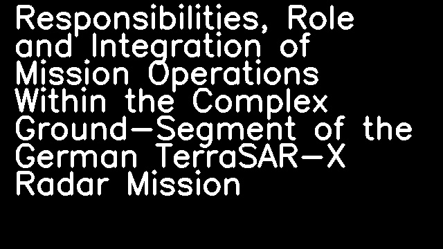 Responsibilities, Role and Integration of Mission Operations Within the Complex Ground-Segment of the German TerraSAR-X Radar Mission