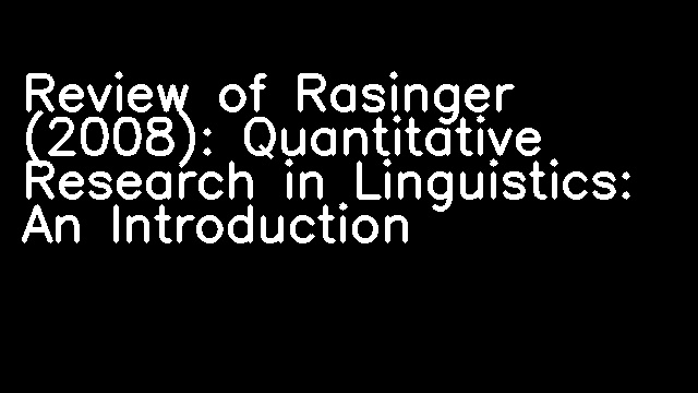 Review of Rasinger (2008): Quantitative Research in Linguistics: An Introduction