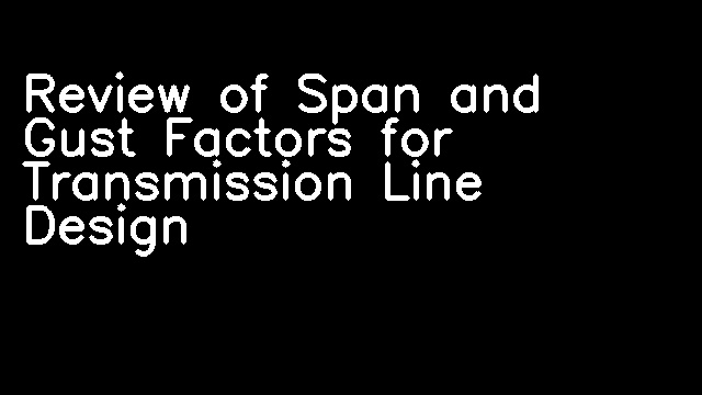 Review of Span and Gust Factors for Transmission Line Design