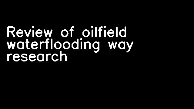 Review of oilfield waterflooding way research