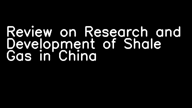 Review on Research and Development of Shale Gas in China