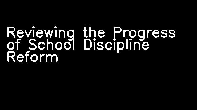 Reviewing the Progress of School Discipline Reform