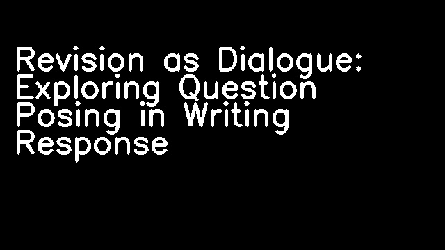 Revision as Dialogue: Exploring Question Posing in Writing Response