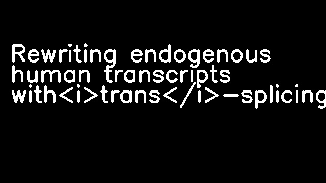 Rewriting endogenous human transcripts with<i>trans</i>-splicing