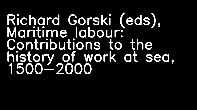 Richard Gorski (eds), Maritime labour: Contributions to the history of work at sea, 1500-2000