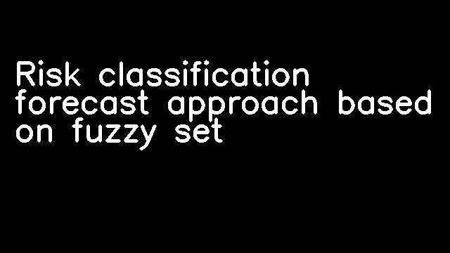 Risk classification forecast approach based on fuzzy set