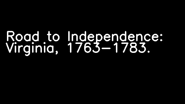 Road to Independence: Virginia, 1763-1783.