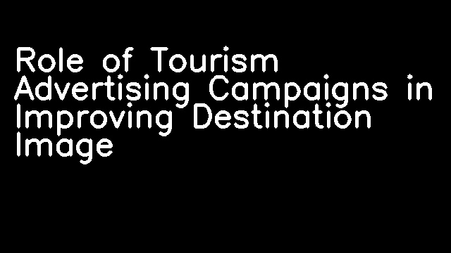 Role of Tourism Advertising Campaigns in Improving Destination Image